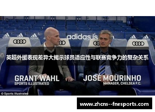 英超外援表现差异大揭示球员适应性与联赛竞争力的复杂关系